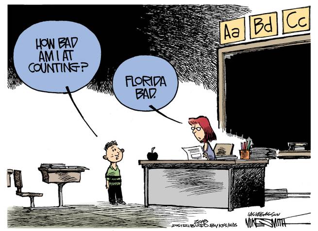 Elementary school student to teacher:  How bad am I at counting?  Teacher:  Florida bad.