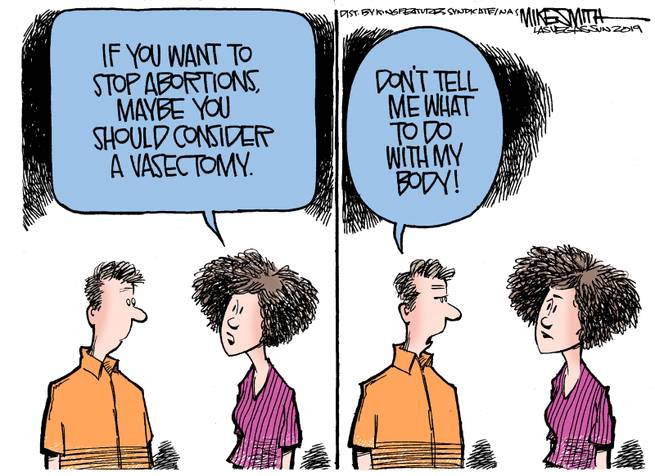 Woman:  If you want to stop abortions, maybe you should have a vasectomy.  Man:  Don't tell me what to do with my body.